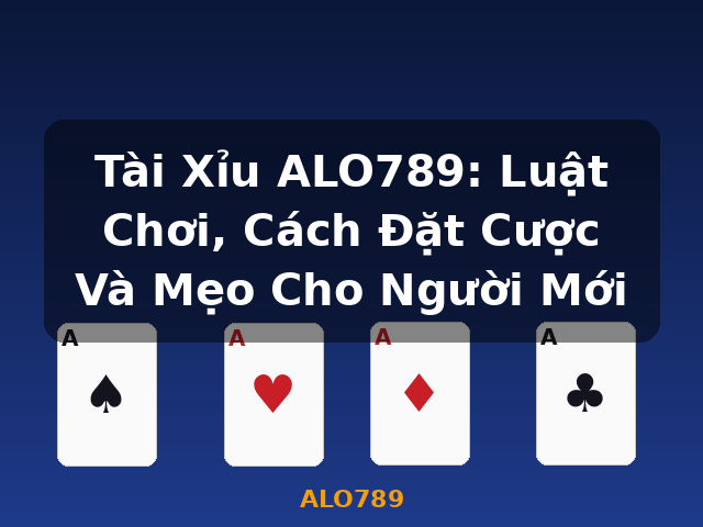 Tài Xỉu ALO789: Luật Chơi, Cách Đặt Cược Và Mẹo Cho Người Mới - ALO789